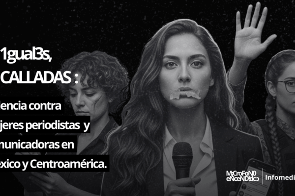Ni iguales, ni calladas: Violencia contra mujeres periodistas y comunicadoras en México y Centroamérica